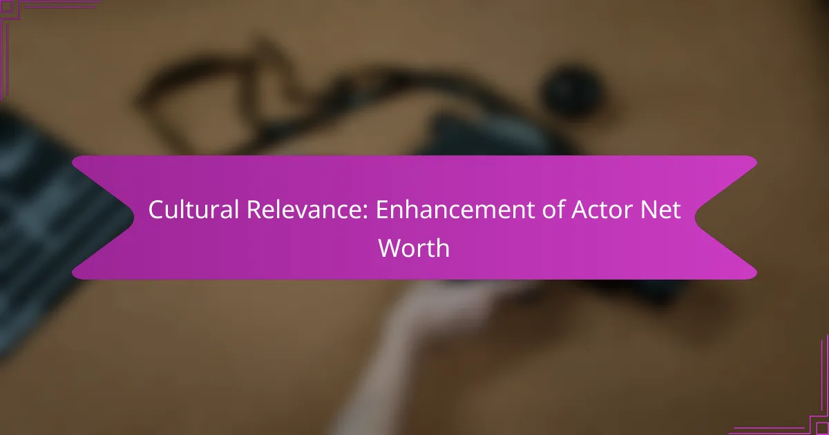 Cultural Relevance: Enhancement of Actor Net Worth
