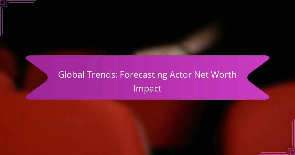Global Trends: Forecasting Actor Net Worth Impact