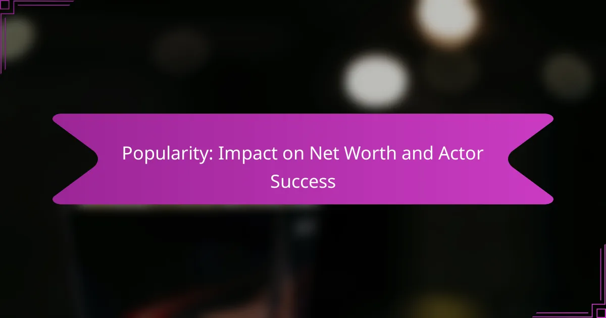 Popularity: Impact on Net Worth and Actor Success