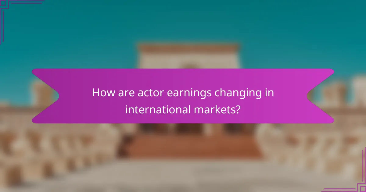 How are actor earnings changing in international markets?