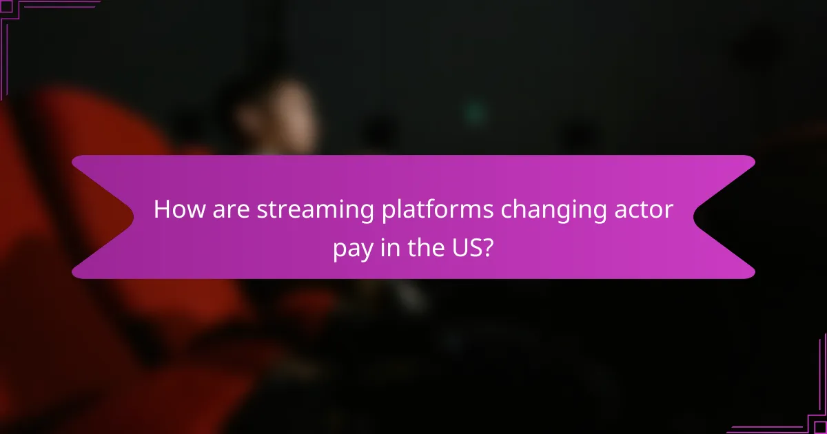 How are streaming platforms changing actor pay in the US?