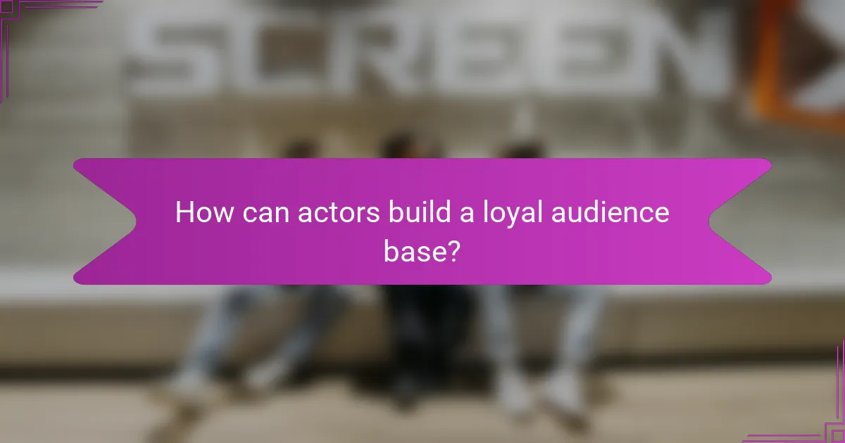 How can actors build a loyal audience base?