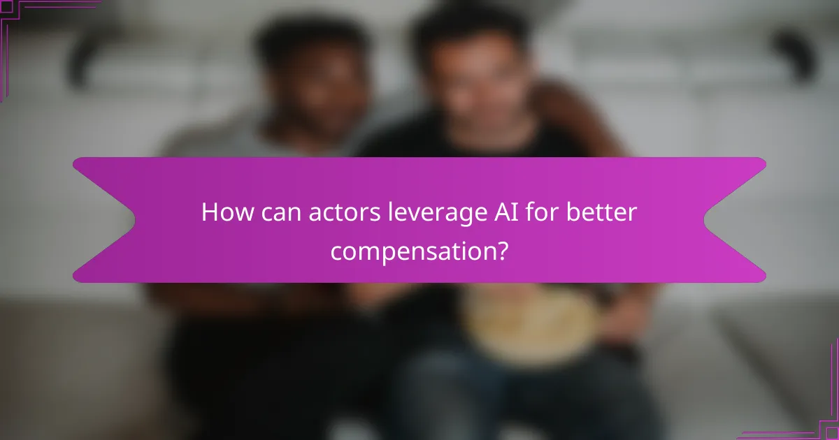 How can actors leverage AI for better compensation?