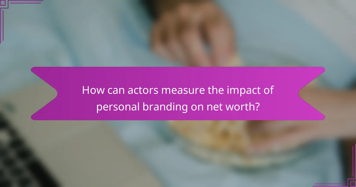 How can actors measure the impact of personal branding on net worth?