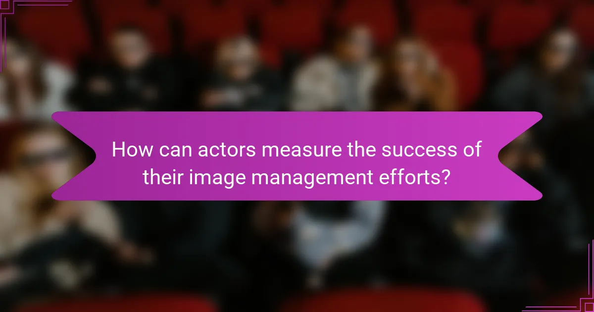 How can actors measure the success of their image management efforts?