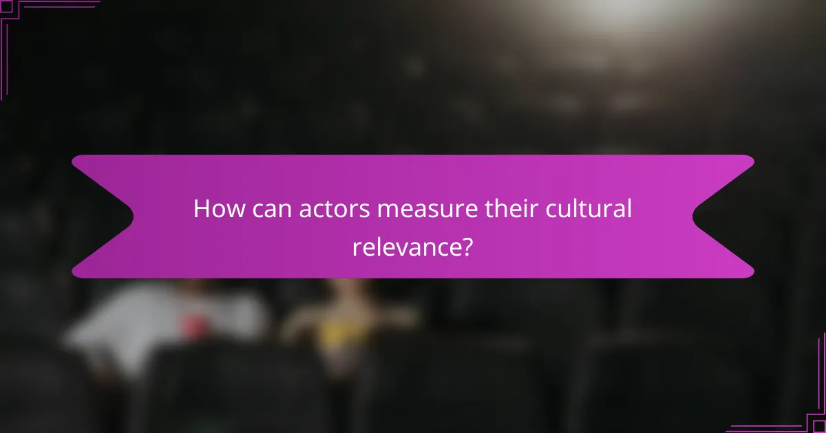 How can actors measure their cultural relevance?