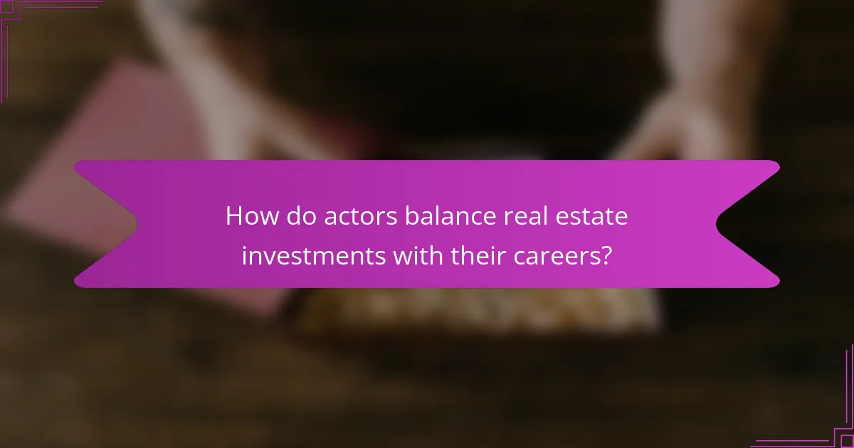 How do actors balance real estate investments with their careers?