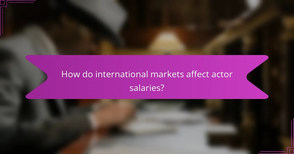 How do international markets affect actor salaries?