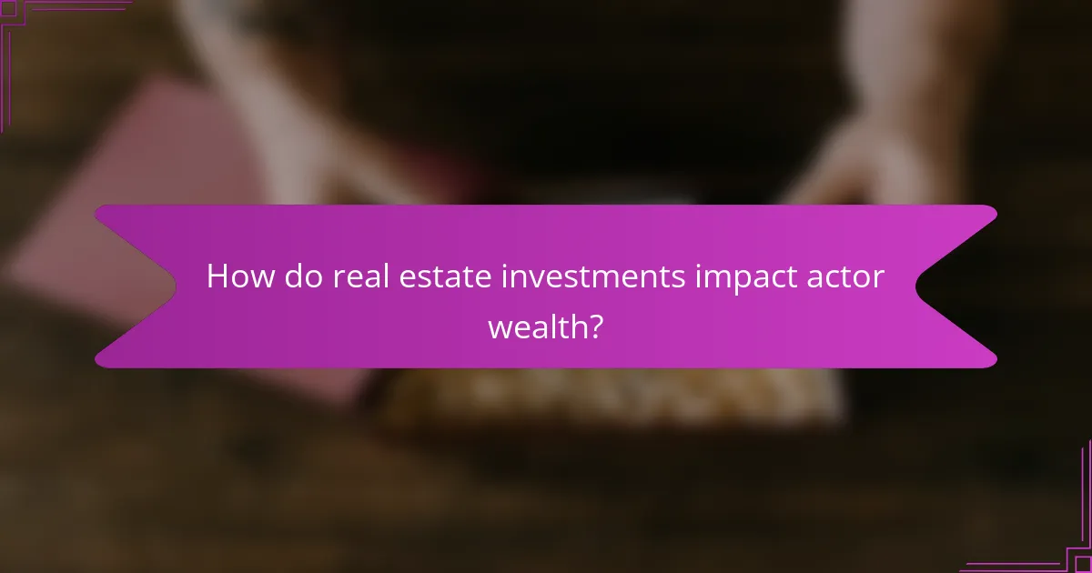 How do real estate investments impact actor wealth?