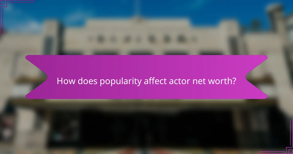 How does popularity affect actor net worth?