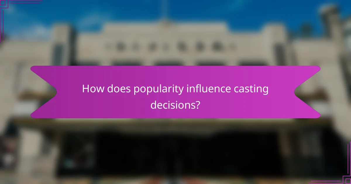 How does popularity influence casting decisions?
