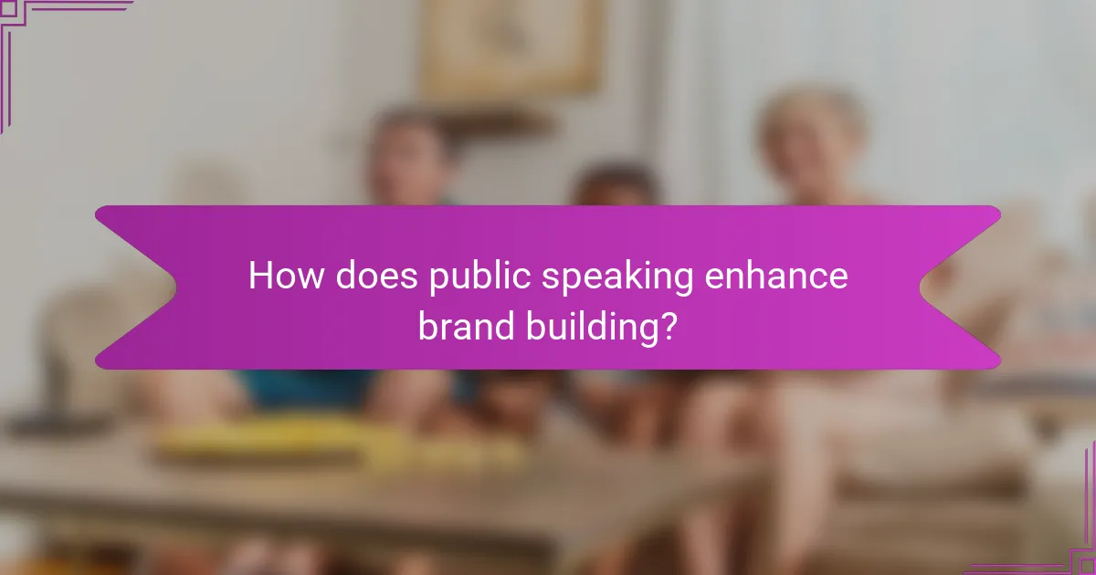 How does public speaking enhance brand building?
