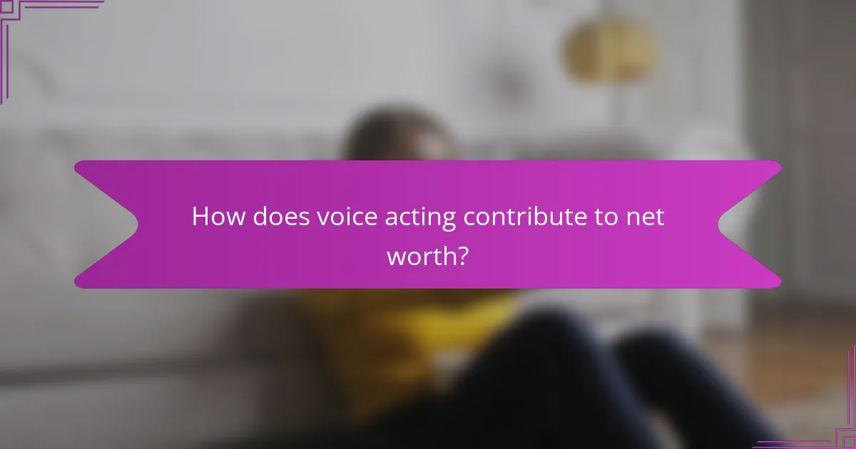 How does voice acting contribute to net worth?