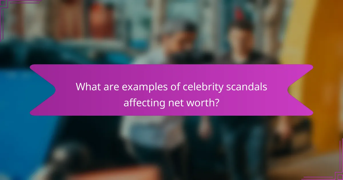 What are examples of celebrity scandals affecting net worth?