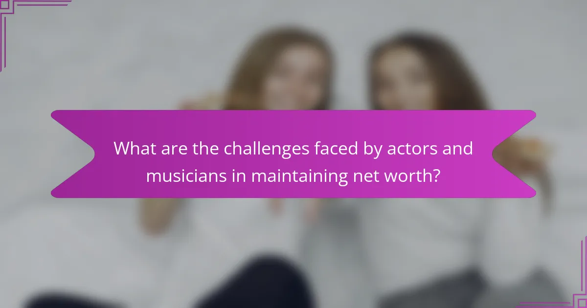 What are the challenges faced by actors and musicians in maintaining net worth?