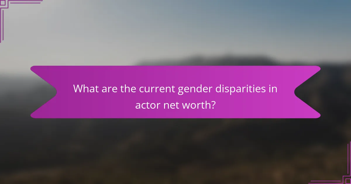What are the current gender disparities in actor net worth?