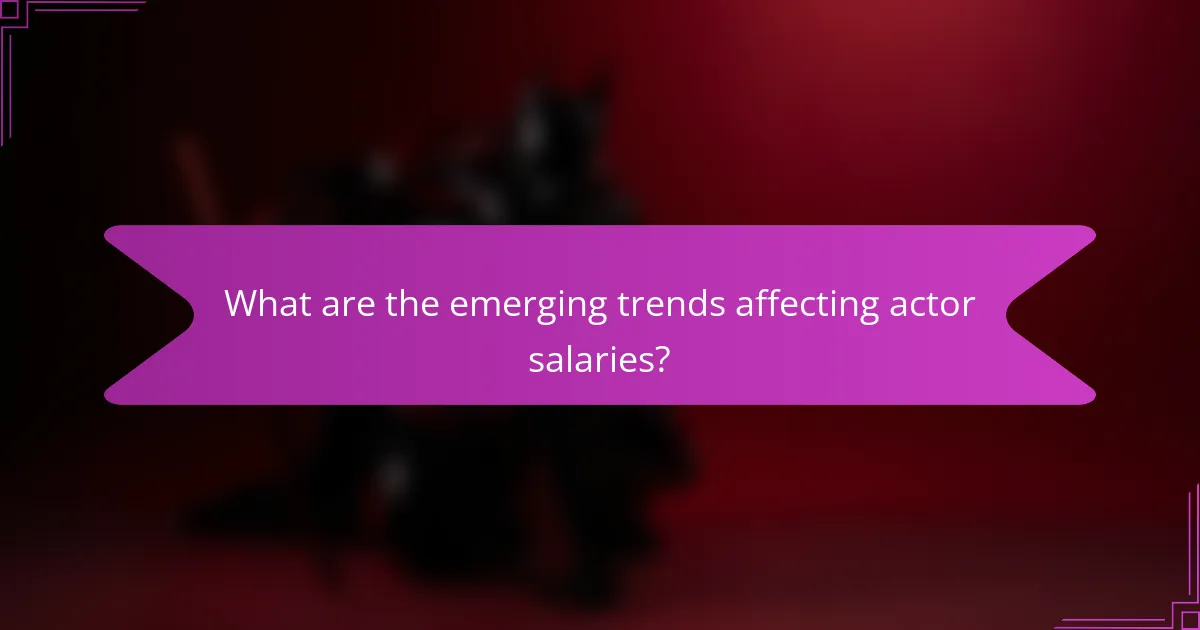What are the emerging trends affecting actor salaries?