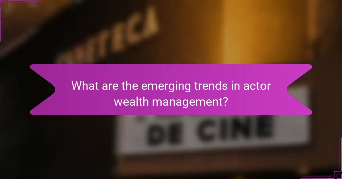What are the emerging trends in actor wealth management?