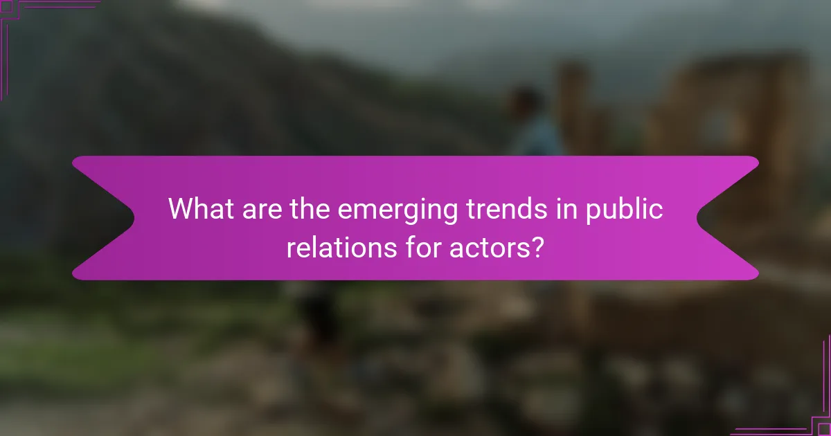What are the emerging trends in public relations for actors?