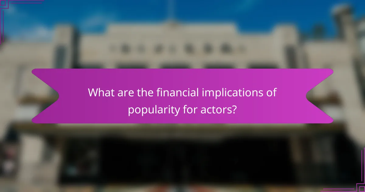 What are the financial implications of popularity for actors?