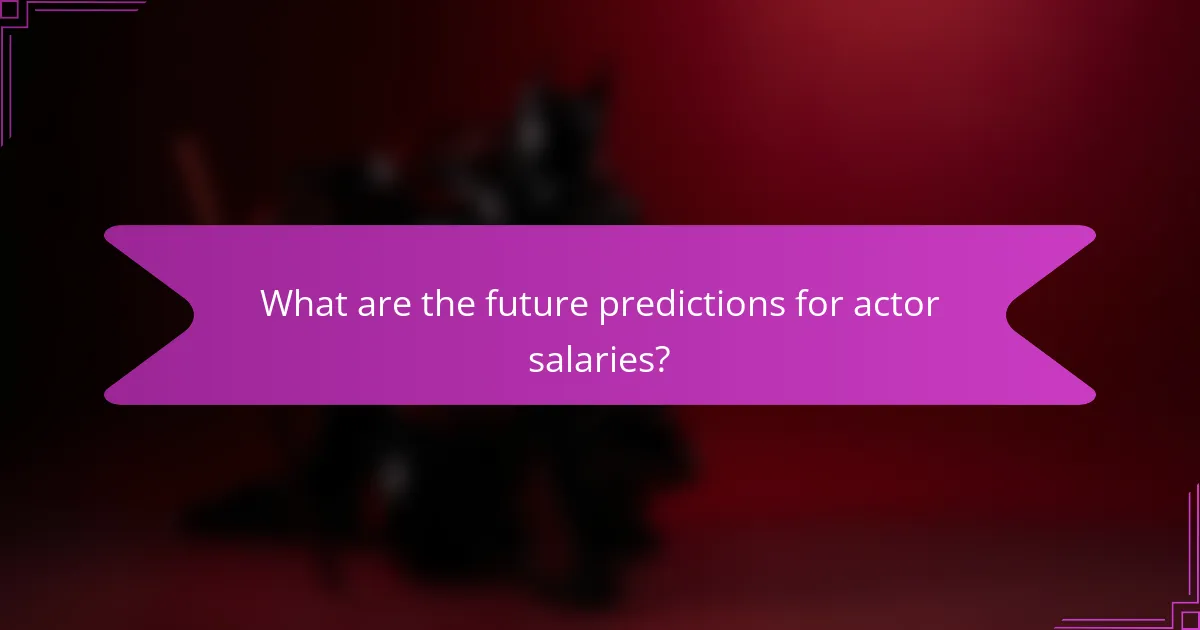 What are the future predictions for actor salaries?