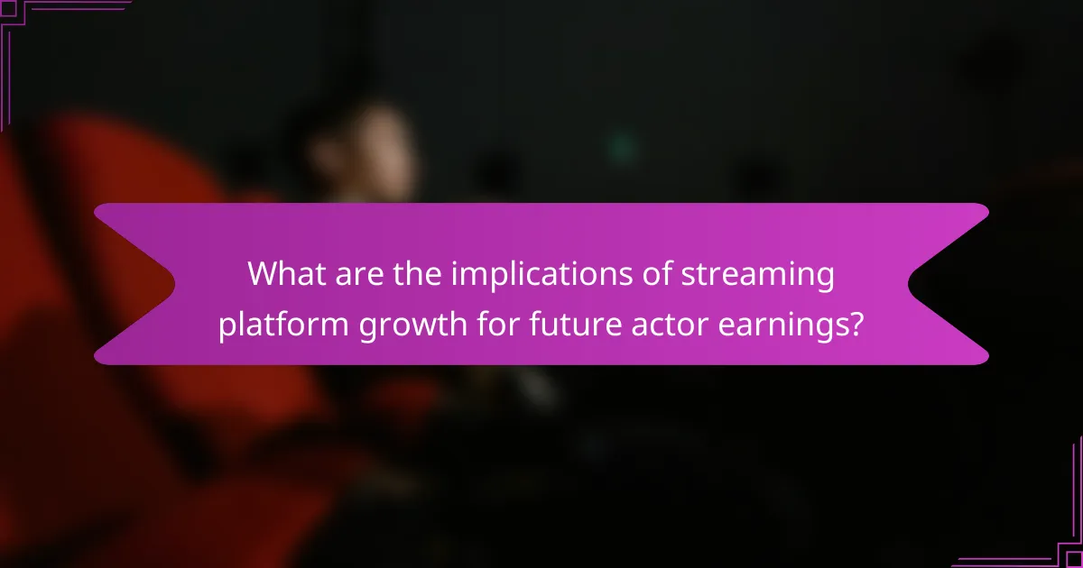 What are the implications of streaming platform growth for future actor earnings?