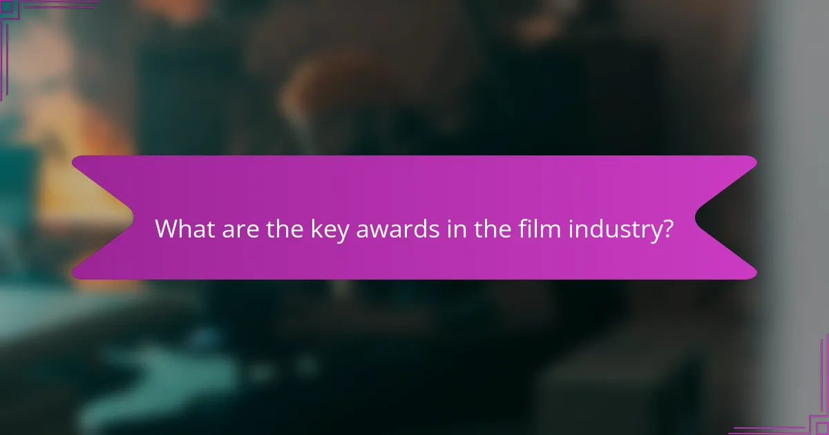 What are the key awards in the film industry?