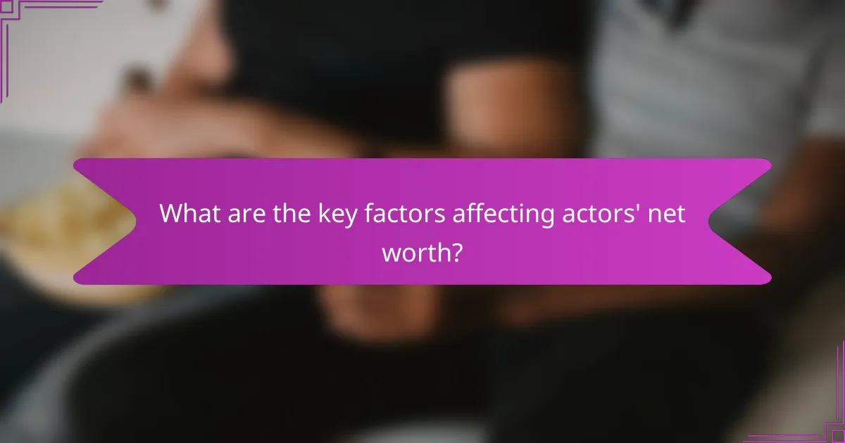 What are the key factors affecting actors' net worth?