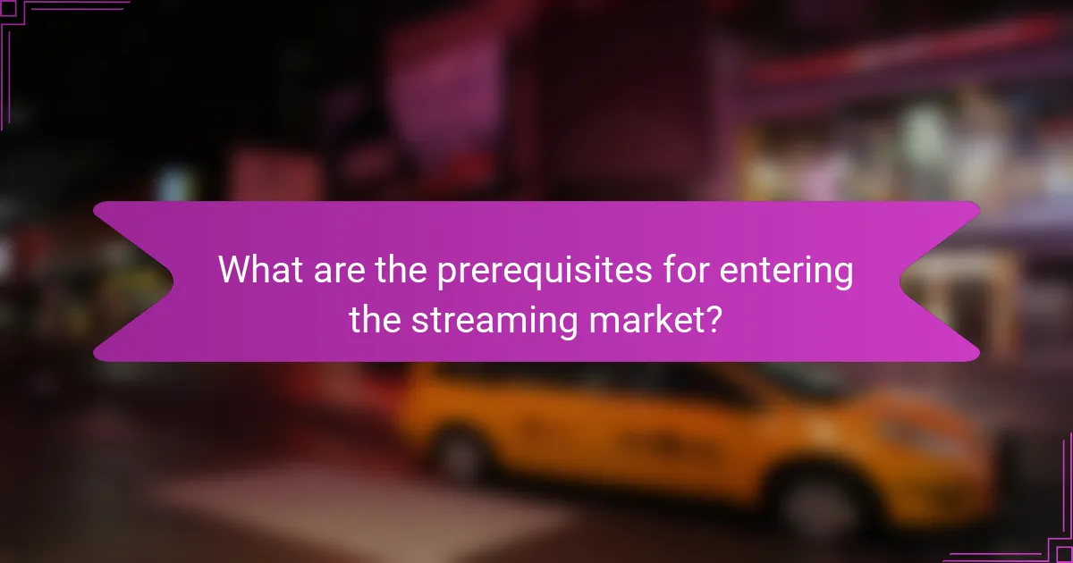 What are the prerequisites for entering the streaming market?