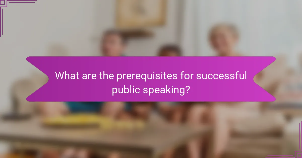 What are the prerequisites for successful public speaking?