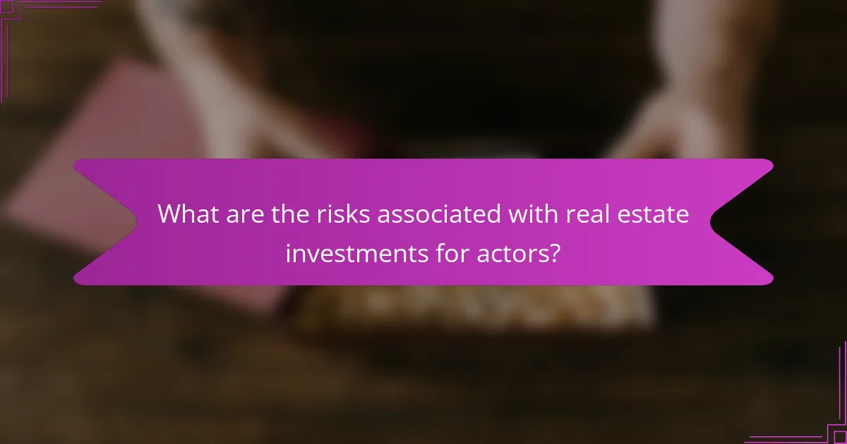 What are the risks associated with real estate investments for actors?