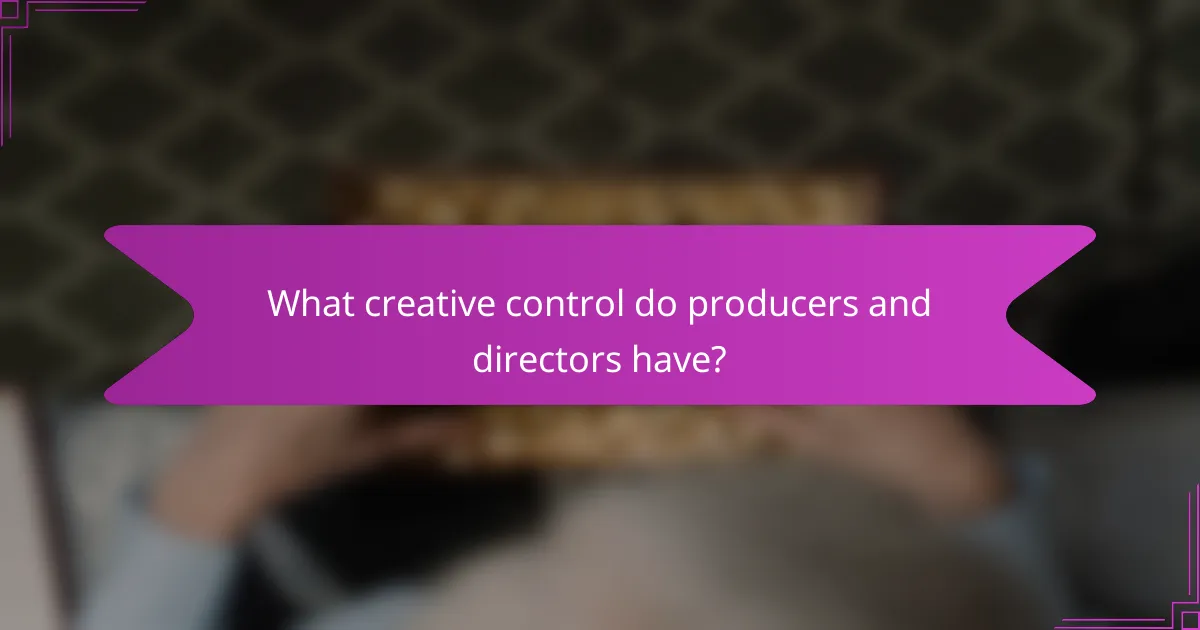 What creative control do producers and directors have?