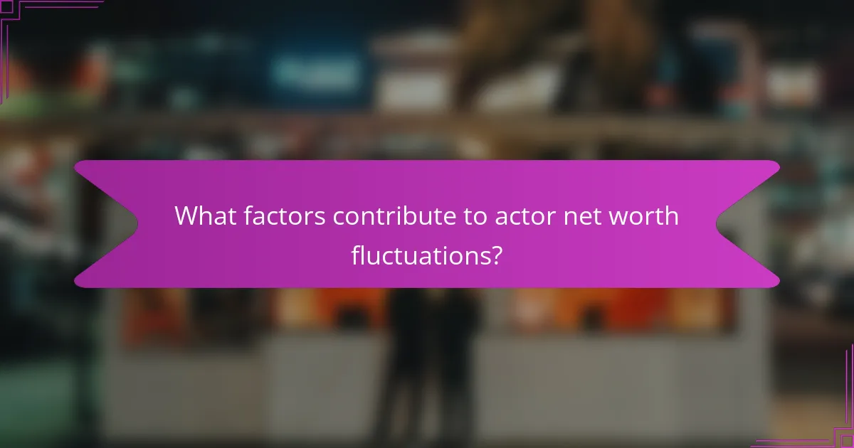 What factors contribute to actor net worth fluctuations?