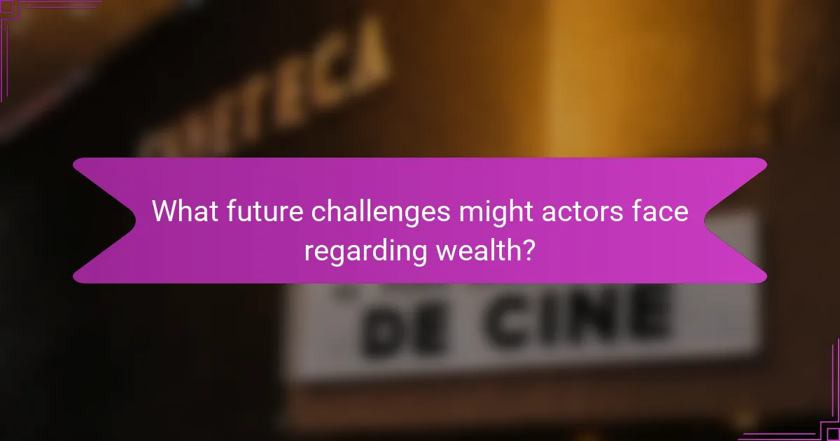 What future challenges might actors face regarding wealth?