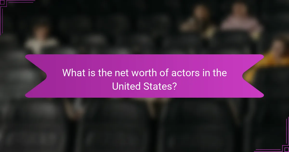 What is the net worth of actors in the United States?