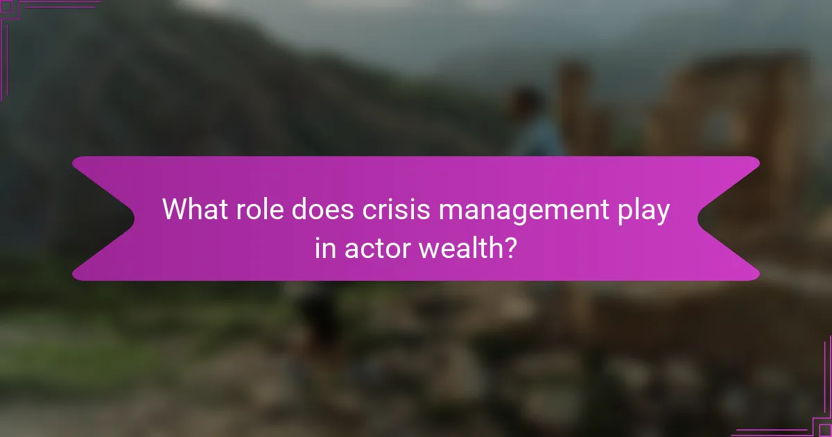 What role does crisis management play in actor wealth?