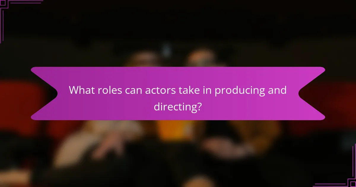 What roles can actors take in producing and directing?