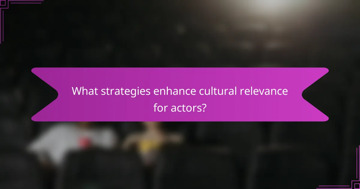 What strategies enhance cultural relevance for actors?